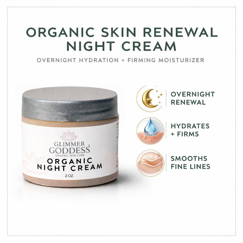Glimmer Goddess® Organic Skin Care Organic Skin Renewal Night Cream 2 oz – Anti-Aging Moisturizers White Smoke 2 oz. JAR / Lightly Scented – soft essential oil scent,2 oz. JAR / Unscented – great for extra-sensitive skin,2 oz. Airless Bottle - SUMMER VERSION / Lightly Scented – soft essential oil scent,2 oz. Airless Bottle - SUMMER VERSION / Unscented – great for